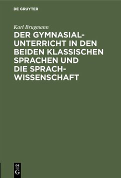 Der Gymnasialunterricht in den beiden klassischen Sprachen und die Sprachwissenschaft (eBook, PDF) - Brugmann, Karl