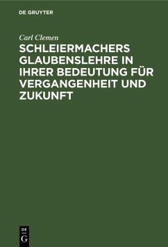 Schleiermachers Glaubenslehre in ihrer Bedeutung für Vergangenheit und Zukunft (eBook, PDF) - Clemen, Carl