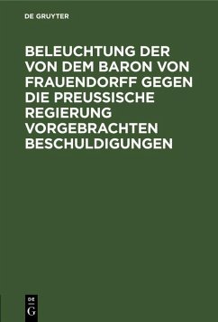 Cover Beleuchtung der von dem Baron von Frauendorff gegen die Preußische Regierung vorgebrachten Beschuldigungen (eBook, PDF)