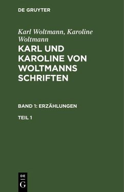Karl Woltmann; Karoline Woltmann: Karl und Karoline von Woltmanns Schriften. Band 1: Erzählungen. Teil 1 (eBook, PDF) - Woltmann, Karl; Woltmann, Karoline
