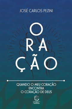 Oração: Quando o meu coração encontra o coração de Deus (eBook, ePUB) - Pezini, José Carlos