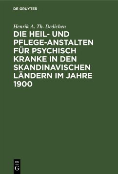Die Heil- und Pflege-Anstalten für psychisch Kranke in den skandinavischen Ländern im Jahre 1900 (eBook, PDF) - Dedichen, Henrik A. Th.