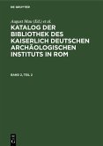 Katalog der Bibliothek des Kaiserlich Deutschen Archäologischen Instituts in Rom. Band 2, Teil 2 (eBook, PDF) Katalog der Bibliothek des Kaiserlich Deutschen Archäologischen Instituts in Rom. Band 2, Teil 2 (eBook, PDF)