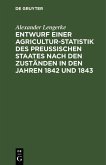 Entwurf einer Agricultur-Statistik des Preußischen Staates nach den Zuständen in den Jahren 1842 und 1843 (eBook, PDF)