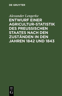 Entwurf einer Agricultur-Statistik des Preußischen Staates nach den Zuständen in den Jahren 1842 und 1843 (eBook, PDF) - Lengerke, Alexander