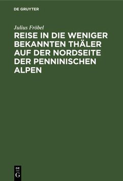 Reise in die weniger bekannten Thäler auf der Nordseite der Penninischen Alpen (eBook, PDF) - Fröbel, Julius