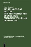 Die Religiosität und die kirchenpolitischen Grundsätze Friedrich Wilhelms des Dritten (eBook, PDF)