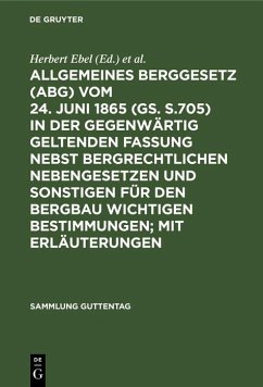Allgemeines Berggesetz (ABG) vom 24. Juni 1865 (GS. S.705) in der gegenwärtig geltenden Fassung nebst bergrechtlichen Nebengesetzen und sonstigen für den Bergbau wichtigen Bestimmungen; mit Erläuterungen (eBook, PDF)