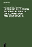 Ueber die am oberen Ende des Humerus vorkommenden Knochenbrüche (eBook, PDF)