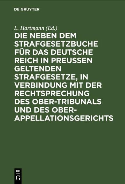 Die neben dem Strafgesetzbuche für das Deutsche Reich in Preußen geltenden Strafgesetze, in Verbindung mit der Rechtsprechung des Ober-Tribunals und des Ober-Appellationsgerichts (eBook, PDF) Die neben dem Strafgesetzbuche für das Deutsche Reich in Preußen geltenden Strafgesetze, in Verbindung mit der Rechtsprechung des Ober-Tribunals und des Ober-Appellationsgerichts (eBook, PDF)