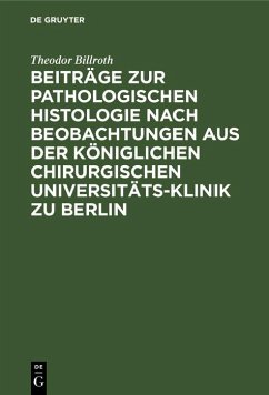 Beiträge zur pathologischen Histologie nach Beobachtungen aus der Königlichen chirurgischen Universitäts-Klinik zu Berlin (eBook, PDF) - Billroth, Theodor