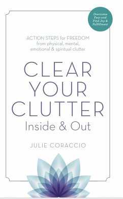 Clear Your Clutter Inside & Out: Action Steps for Freedom from Physical, Mental, Emotional and Spiritual Clutter (eBook, ePUB) - Coraccio, Julie