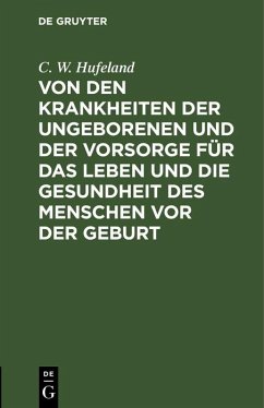 Von den Krankheiten der Ungeborenen und der Vorsorge für das Leben und die Gesundheit des Menschen vor der Geburt (eBook, PDF) - Hufeland, C. W.