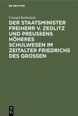 Der Staatsminister Freiherr v. Zedlitz und Preußens höheres Schulwesen im Zeitalter Friedrichs des Großen (eBook, PDF)