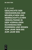 Geschichte der Veränderung der bäuerlichen und herrschaftlichen Verhältnisse in dem vormaligen Schwedischen Pommern und Rügen vom Jahr 1806 bis zum Jahr 1816 (eBook, PDF)