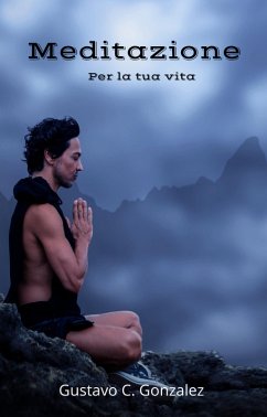 Meditazione Per la tua vita (eBook, ePUB) - Juarez, Gustavo Espinosa; Gonzalez, Gustavo C.