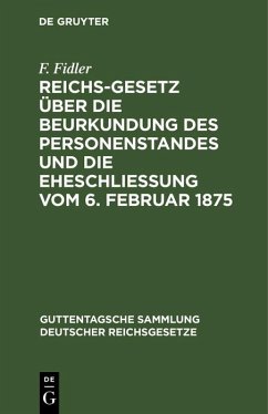 Reichs-Gesetz über die Beurkundung des Personenstandes und die Eheschließung vom 6. Februar 1875 (eBook, PDF) - Fidler, F.