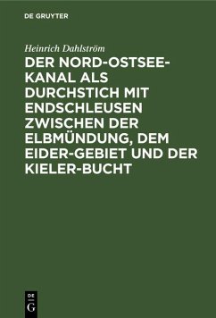Der Nord-Ostsee-Kanal als Durchstich mit Endschleusen zwischen der Elbmündung, dem Eider-Gebiet und der Kieler-Bucht (eBook, PDF) - Dahlström, Heinrich Der Nord-Ostsee-Kanal als Durchstich mit Endschleusen zwischen der Elbmündung, dem Eider-Gebiet und der Kieler-Bucht (eBook, PDF) - Dahlström, Heinrich