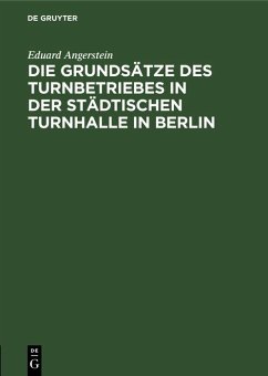 Die Grundsätze des Turnbetriebes in der städtischen Turnhalle in Berlin (eBook, PDF) - Angerstein, Eduard