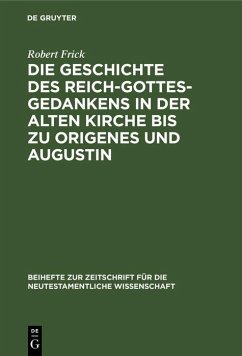 Die Geschichte des Reich-Gottes-Gedankens in der alten Kirche bis zu Origenes und Augustin (eBook, PDF) - Frick, Robert