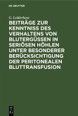 Beiträge zur Kenntniss des Verhaltens von Blutergüssen in seriösen Höhlen unter besonderer Berücksichtigung der peritonealen Bluttransfusion (eBook, PDF)