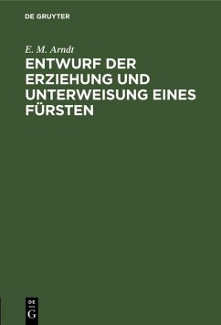 Entwurf der Erziehung und Unterweisung eines Fürsten (eBook, PDF) - Arndt, E. M.