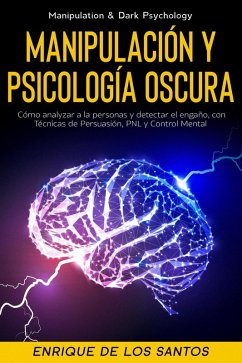 Cover Manipulación Y Psicología Oscura (Manipulation & Dark Psychology): Cómo Analizar a las Personas y Detectar el Engaño, con Técnicas de Persuasión, PNL y Control Mental (eBook, ePUB)