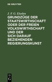 Grundzüge der Staatswirthschaft oder der freien Volkswirthschaft und der sich darauf beziehenden Regierungskunst (eBook, PDF)