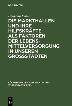 Die Markthallen und ihre Hilfskräfte als Faktoren der Lebensmittelversorgung in unseren Großstädten (eBook, PDF) - Krüer, Hermann