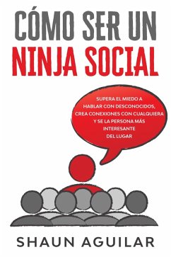 Cover Cómo ser un Ninja Social: Supera el miedo a hablar con desconocidos, crea conexiones con cualquiera y se la persona más interesante del lugar (eBook, ePUB)