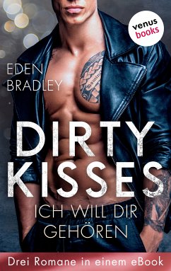 Dirty Kisses - Ich will dir gehören: Drei Romane in einem eBook (eBook, ePUB) - Bradley, Eden