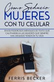 Cómo Seducir Mujeres con tu Celular: Envía poderosos mensajes de texto que cautivarán a las mujeres que siempre has deseado tener en tu vida (eBook, ePUB)