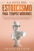 La Guía del Estoicismo para Tiempos Modernos: Cómo entender y practicar el estoicismo para una vida plena y tranquila en tiempos modernos (eBook, ePUB)