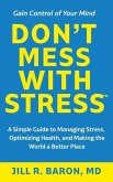 Don't Mess with Stress(TM): A Simple Guide to Managing Stress, Optimizing Health, and Making the World a Better Place