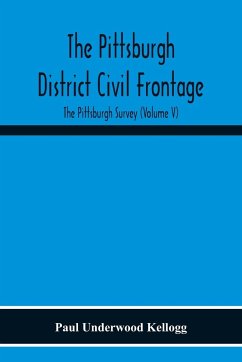 The Pittsburgh District Civil Frontage; The Pittsburgh Survey (Volume V) - Underwood Kellogg, Paul