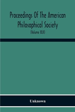 Proceedings Of The American Philosophical Society; Held At Philadelphia For Promoting Useful Knowledge (Volume Xlii) - Unknown