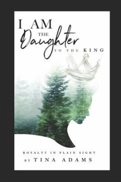 I AM the Daughter to the King: Royalty in Plain Sight - Adams, Tina