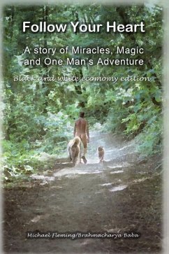 Follow Your Heart - Bw: A Story of Miracles, Magic and One Mans Adventure - Brahmacharya/Baba, Mr Michael Fleming