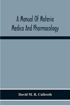 A Manual Of Materia Medica And Pharmacology. Comprising All Organic And Inorganic Drugs Which Are Or Have Been Official In The United States Pharmacopoeia, Together With Important Allied Species And Useful Synthetics. Especially Designed For Students Of P - M. R. Culbreth, David