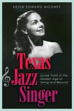 Texas Jazz Singer, 25: Louise Tobin in the Golden Age of Swing and Beyond - Mooney, Kevin