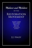 Makers and Molders of the Restoration Movement: Alexander Campbell, Thomas Campbell, Barton W. Stone, Walter Scott, Isaac Errett, J.W. Mcgarvey, and M
