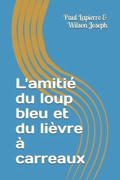 L'amitié du loup bleu et du lièvre à carreaux - Wilson Joseph, Paul Lapierre &.