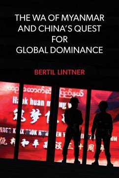 The Wa of Myanmar and China's Quest for Global Dominance - Lintner, Bertil