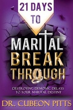 21 Days to Marital Breakthrough: Destroying Demonic Delays to Your Marital Destiny - Pitts, Cubeon