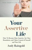 Your Assertive Life: How To Become More Assertive, Set Clear Boundaries, and Claim Control of Yourself and Your Life.