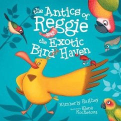 The Antics of Reggie and the Exotic Bird Haven - Hughey, Kimberly