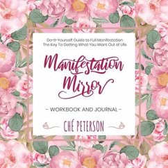 Manifestation Mirror Workbook + Journal: Do-It-Yourself Guide to Full Manifestation - the Key to Getting What You Want Out of Life - Peterson, Che'