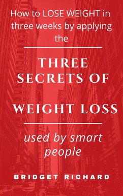 How to LOSE WEIGHT in three weeks by applying the THREE SECRETS OF WEIGHT LOSS used by smart people (eBook, ePUB) - Richard, Bridget