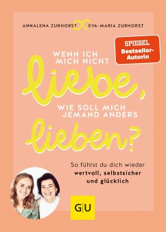 Wenn ich mich nicht liebe, wie soll mich jemand anders lieben? (eBook, ePUB) - Zurhorst, Eva-Maria; Zurhorst, Annalena