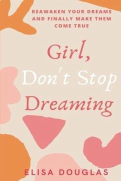 Girl, Don't Stop Dreaming: Reawaken Your Dreams and Finally Make Them Come True - Douglas, Elisa